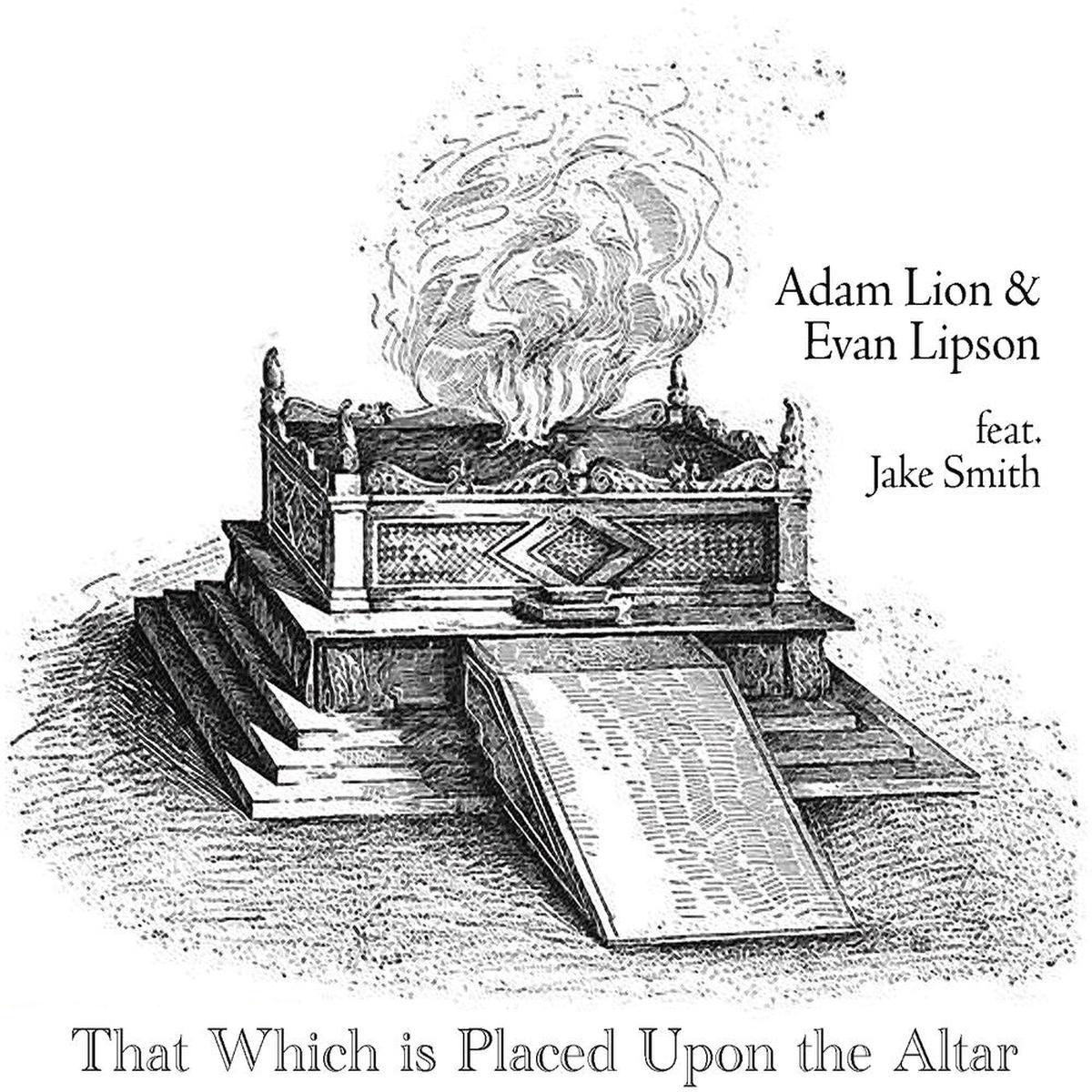 Adam Lion  / Lipson,Evan / Smith,Jake- That Which Is Placed Upon The Altar (PREORDER)